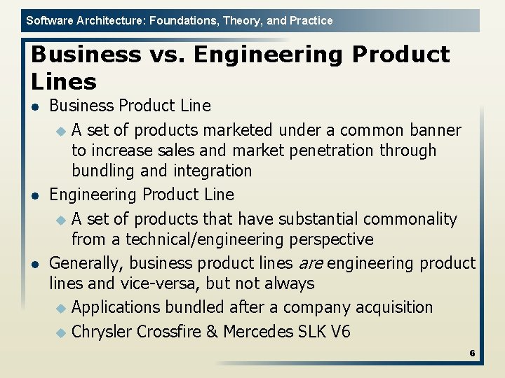 Software Architecture: Foundations, Theory, and Practice Business vs. Engineering Product Lines l l l