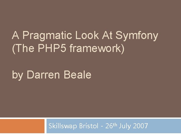 A Pragmatic Look At Symfony (The PHP 5 framework) by Darren Beale Skillswap Bristol