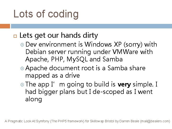 Lots of coding Lets get our hands dirty Dev environment is Windows XP (sorry)