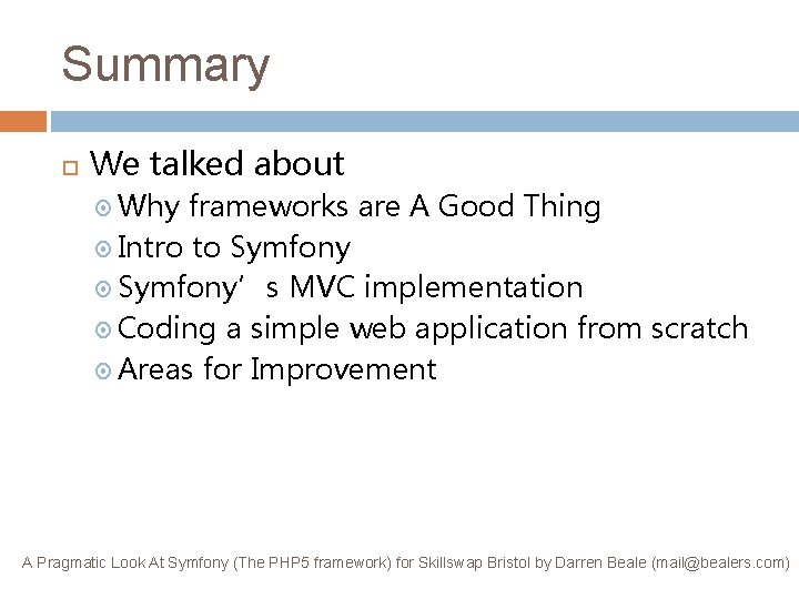 Summary We talked about Why frameworks are A Good Thing Intro to Symfony’s MVC