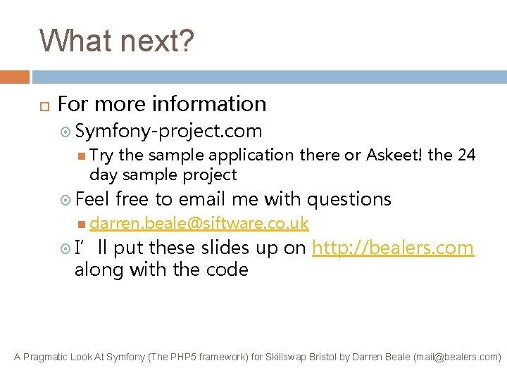 What next? For more information Symfony-project. com Try the sample application there or Askeet!