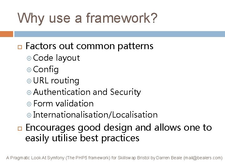 Why use a framework? Factors out common patterns Code layout Config URL routing Authentication