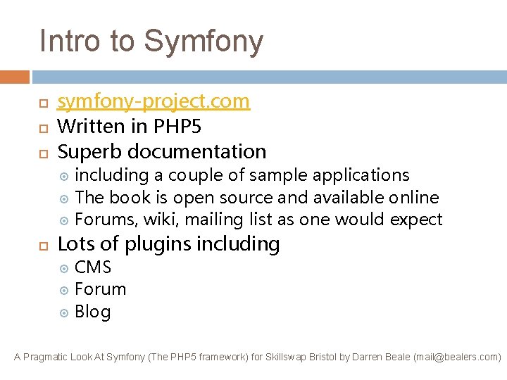 Intro to Symfony symfony-project. com Written in PHP 5 Superb documentation including a couple