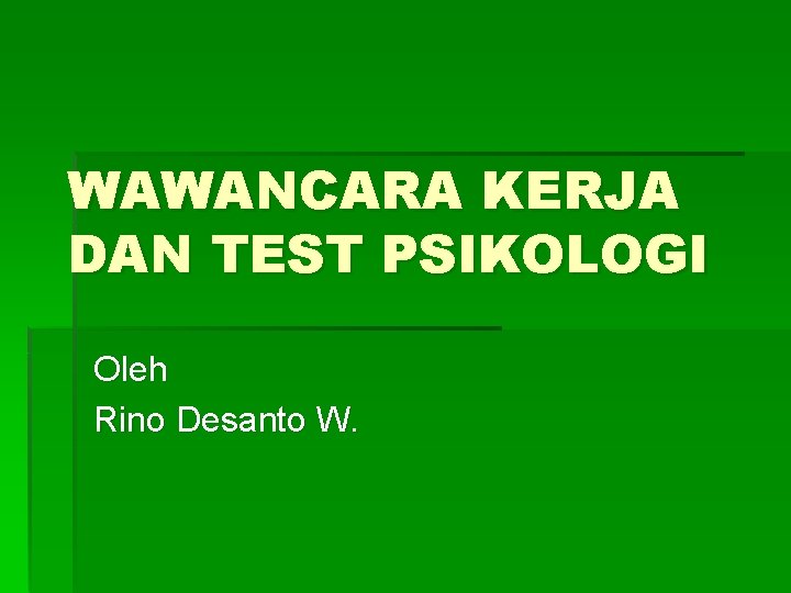 WAWANCARA KERJA DAN TEST PSIKOLOGI Oleh Rino Desanto W. 