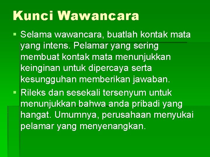Kunci Wawancara § Selama wawancara, buatlah kontak mata yang intens. Pelamar yang sering membuat
