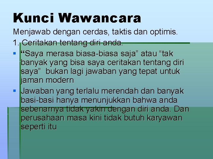 Kunci Wawancara Menjawab dengan cerdas, taktis dan optimis. 1. Ceritakan tentang diri anda. §