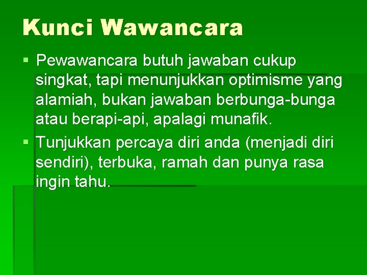 Kunci Wawancara § Pewawancara butuh jawaban cukup singkat, tapi menunjukkan optimisme yang alamiah, bukan