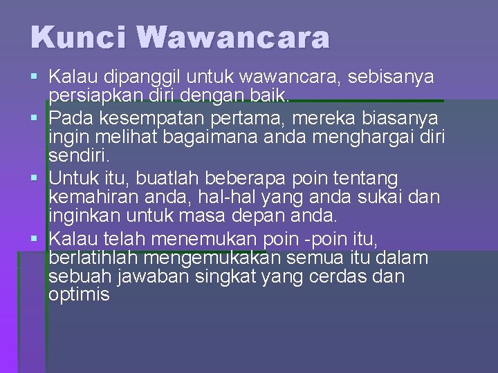 Kunci Wawancara § Kalau dipanggil untuk wawancara, sebisanya persiapkan diri dengan baik. § Pada