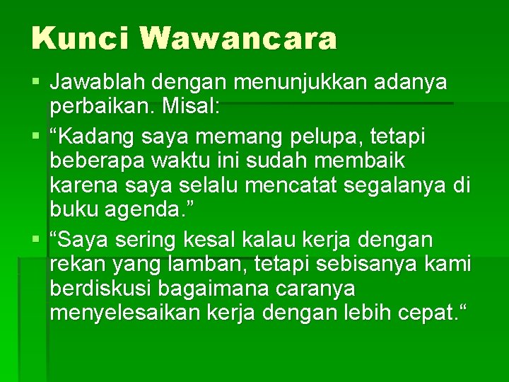 Kunci Wawancara § Jawablah dengan menunjukkan adanya perbaikan. Misal: § “Kadang saya memang pelupa,
