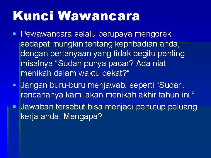 Kunci Wawancara § Pewawancara selalu berupaya mengorek sedapat mungkin tentang kepribadian anda, dengan pertanyaan