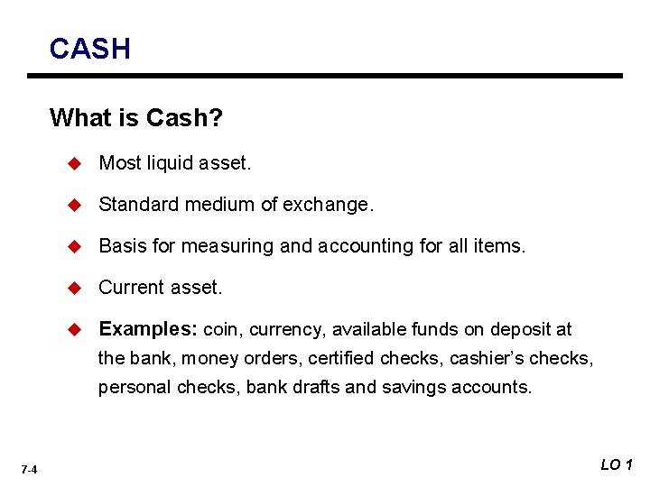 CASH What is Cash? 7 -4 u Most liquid asset. u Standard medium of