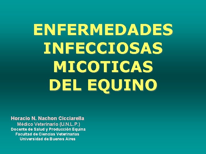 ENFERMEDADES INFECCIOSAS MICOTICAS DEL EQUINO Horacio N. Nachon Cicciarella Médico Veterinario (U. N. L.