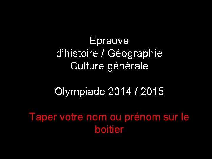 Epreuve d’histoire / Géographie Culture générale Olympiade 2014 / 2015 Taper votre nom ou