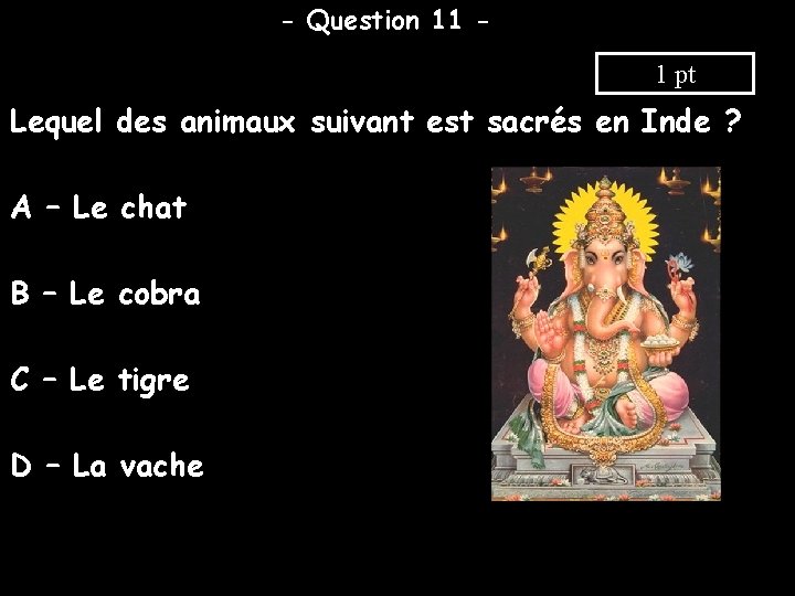 - Question 11 1 pt Lequel des animaux suivant est sacrés en Inde ?