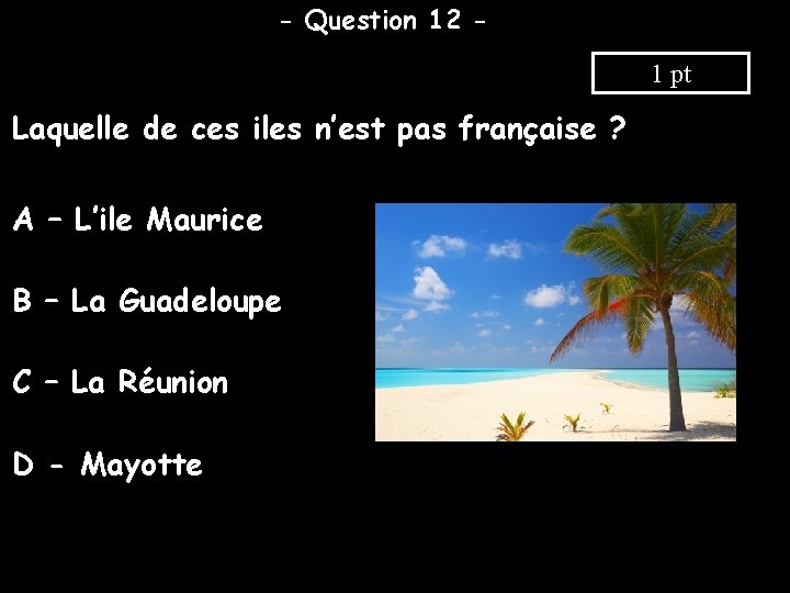 - Question 12 1 pt Laquelle de ces iles n’est pas française ? A