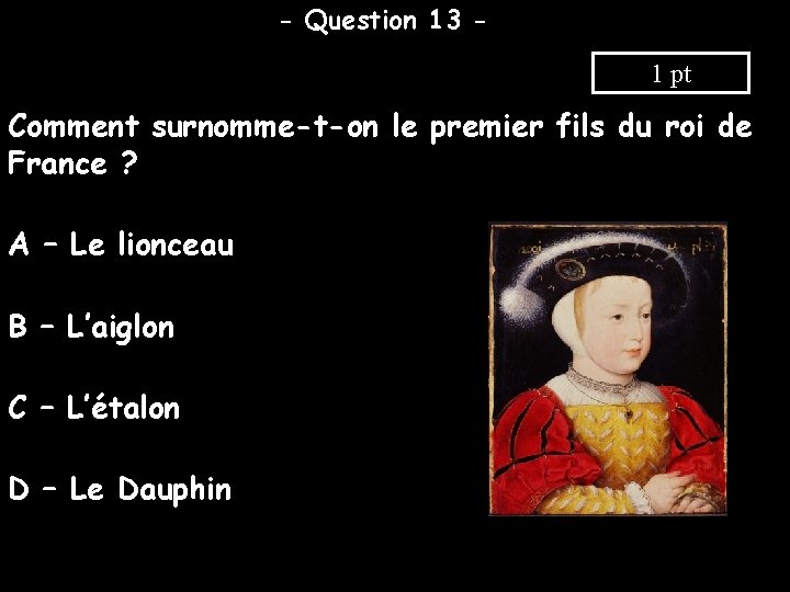 - Question 13 1 pt Comment surnomme-t-on le premier fils du roi de France