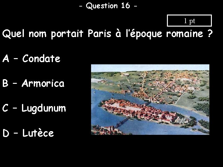 - Question 16 1 pt Quel nom portait Paris à l’époque romaine ? A