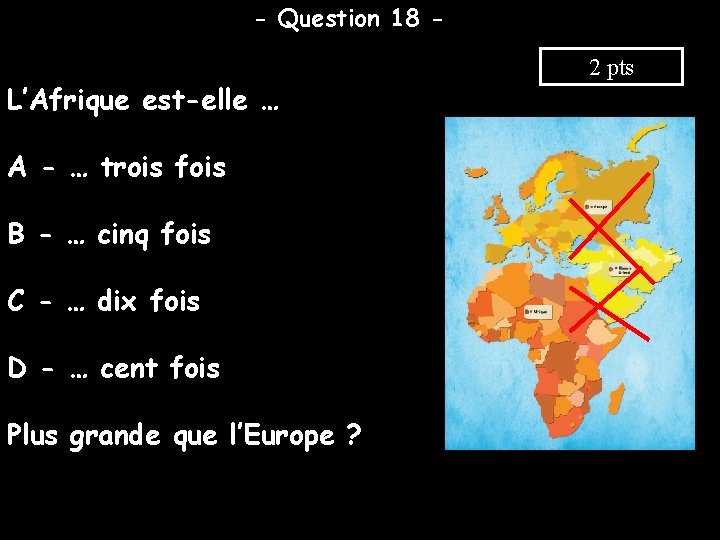 - Question 18 - L’Afrique est-elle … A - … trois fois B -