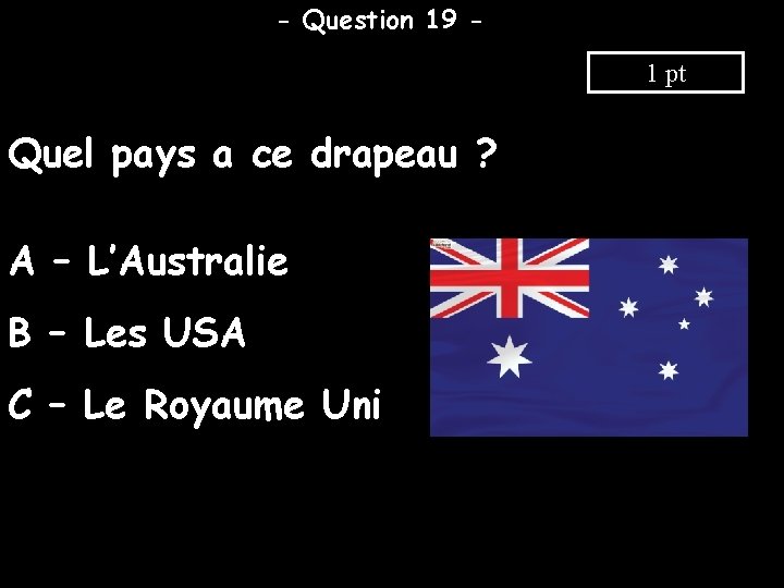 - Question 19 1 pt Quel pays a ce drapeau ? A – L’Australie