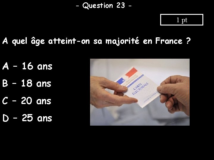 - Question 23 1 pt A quel âge atteint-on sa majorité en France ?