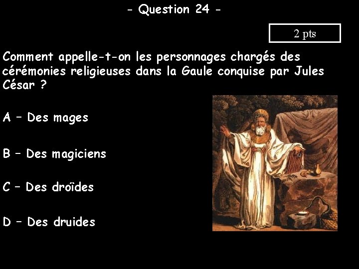 - Question 24 2 pts Comment appelle-t-on les personnages chargés des cérémonies religieuses dans