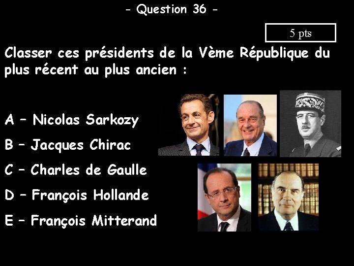 - Question 36 5 pts Classer ces présidents de la Vème République du plus