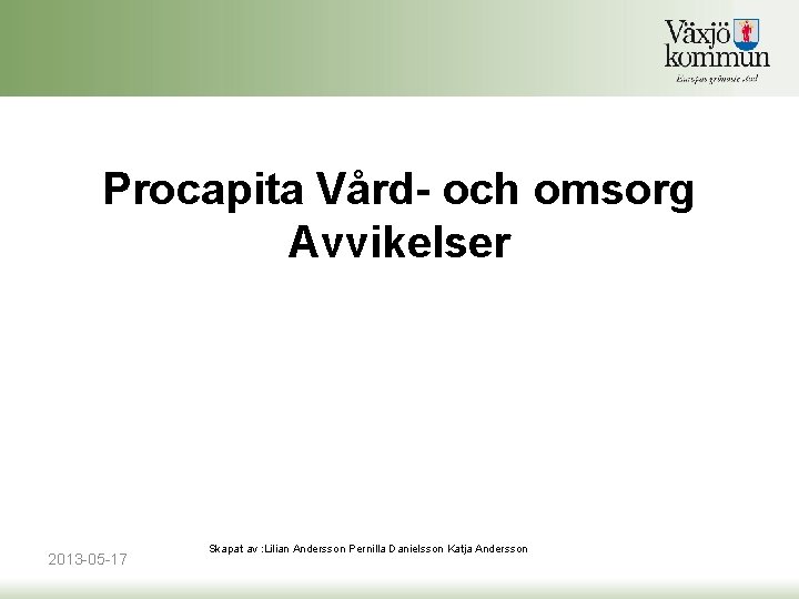 Procapita Vård- och omsorg Avvikelser 2013 -05 -17 Skapat av : Lilian Andersson Pernilla Procapita Vård- och omsorg Avvikelser 2013 -05 -17 Skapat av : Lilian Andersson Pernilla