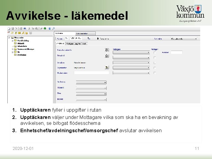 Avvikelse - läkemedel 1. Upptäckaren fyller i uppgifter i rutan 2. Upptäckaren väljer under Avvikelse - läkemedel 1. Upptäckaren fyller i uppgifter i rutan 2. Upptäckaren väljer under