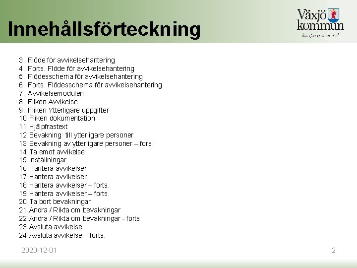 Innehållsförteckning 3. Flöde för avvikelsehantering 4. Forts. Flöde för avvikelsehantering 5. Flödesschema för avvikelsehantering Innehållsförteckning 3. Flöde för avvikelsehantering 4. Forts. Flöde för avvikelsehantering 5. Flödesschema för avvikelsehantering