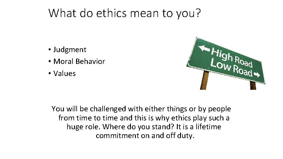 What do ethics mean to you? • Judgment • Moral Behavior • Values You