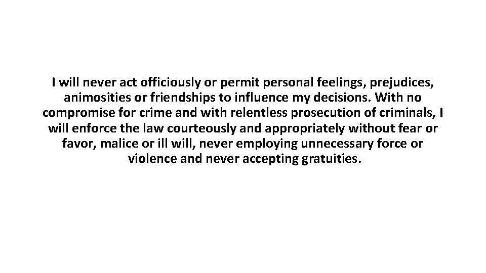 I will never act officiously or permit personal feelings, prejudices, animosities or friendships to