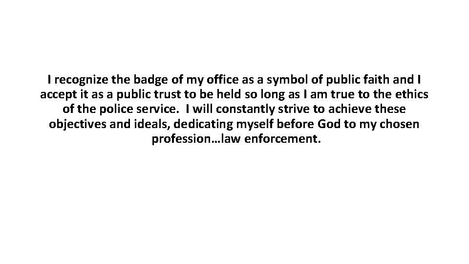 I recognize the badge of my office as a symbol of public faith and