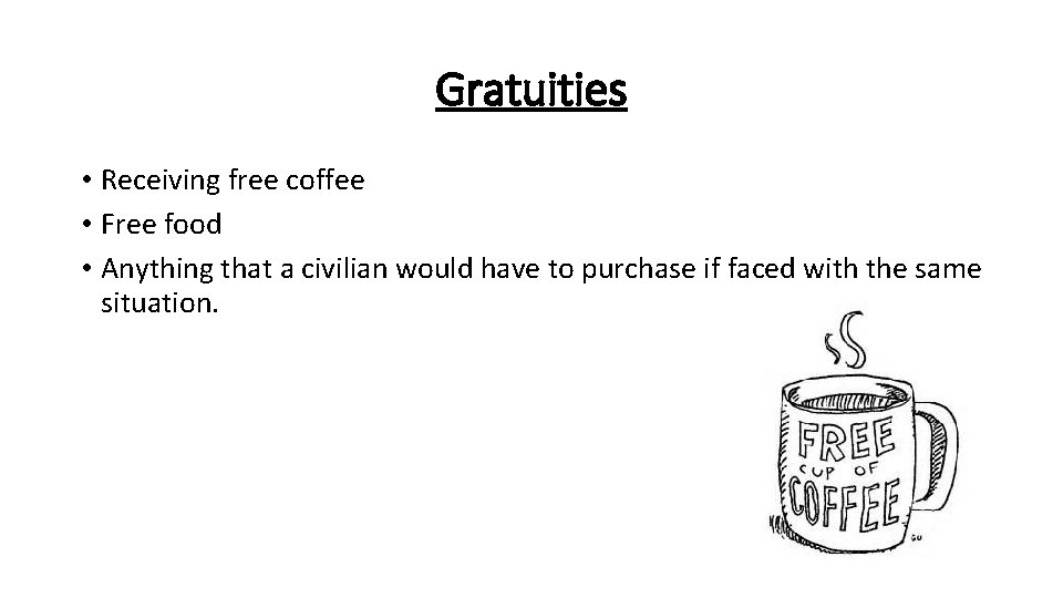 Gratuities • Receiving free coffee • Free food • Anything that a civilian would