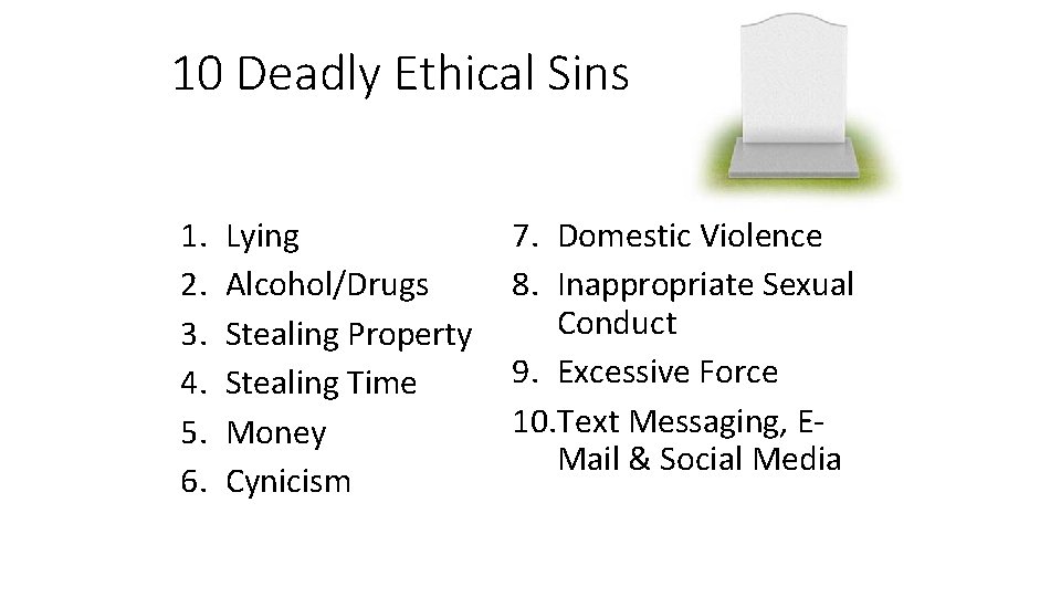 10 Deadly Ethical Sins 1. 2. 3. 4. 5. 6. Lying Alcohol/Drugs Stealing Property