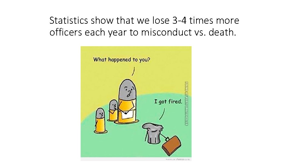 Statistics show that we lose 3 -4 times more officers each year to misconduct