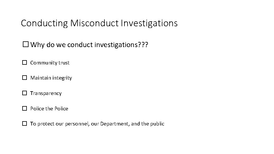 Conducting Misconduct Investigations � Why do we conduct investigations? ? ? � Community trust