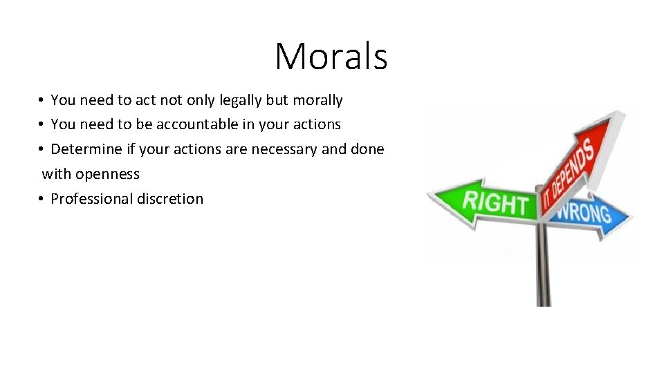 Morals • You need to act not only legally but morally • You need