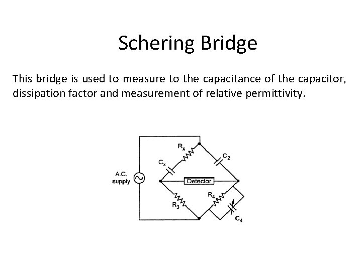 Schering Bridge This bridge is used to measure to the capacitance of the capacitor,