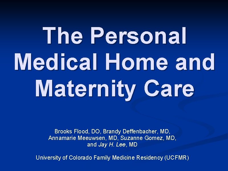 The Personal Medical Home and Maternity Care Brooks Flood, DO, Brandy Deffenbacher, MD, Annamarie