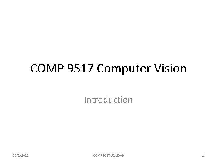 COMP 9517 Computer Vision Introduction 12/1/2020 COMP 9517 S 2, 2009 1 