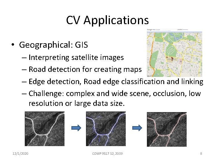 CV Applications • Geographical: GIS – Interpreting satellite images – Road detection for creating