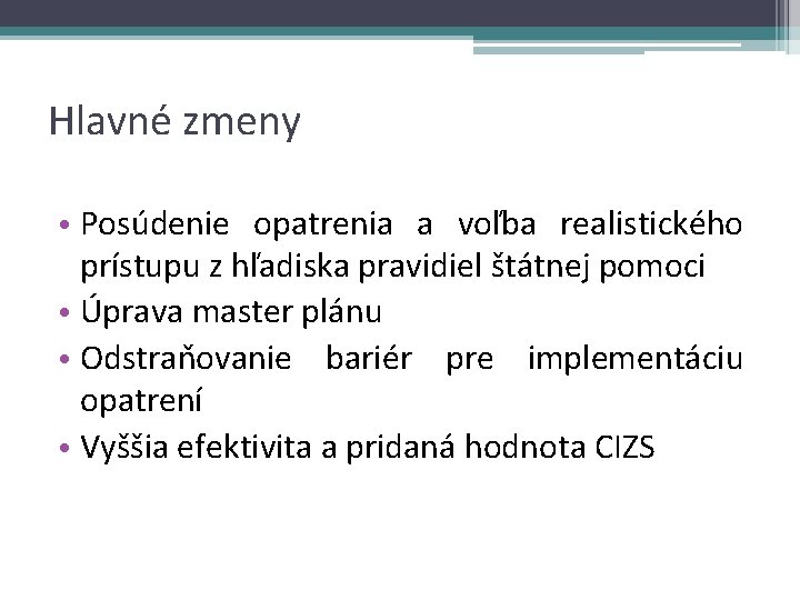 Hlavné zmeny • Posúdenie opatrenia a voľba realistického prístupu z hľadiska pravidiel štátnej pomoci