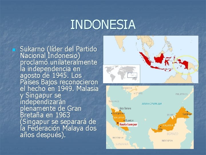 INDONESIA n Sukarno (líder del Partido Nacional Indonesio) proclamó unilateralmente la independencia en agosto