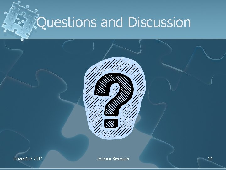 Questions and Discussion November 2007 Arizona Seminars 26 