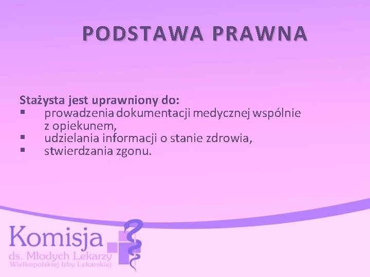 PODSTAWA PRAWNA Stażysta jest uprawniony do: § prowadzenia dokumentacji medycznej wspólnie z opiekunem, §