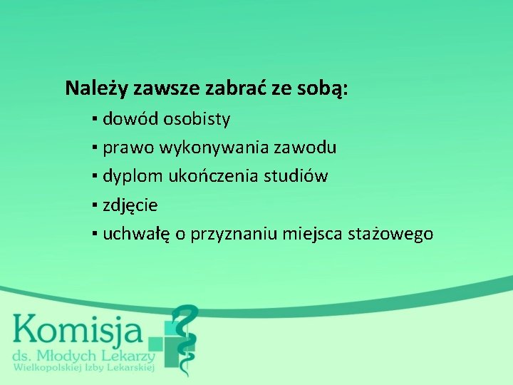 Należy zawsze zabrać ze sobą: ▪ dowód osobisty ▪ prawo wykonywania zawodu ▪ dyplom