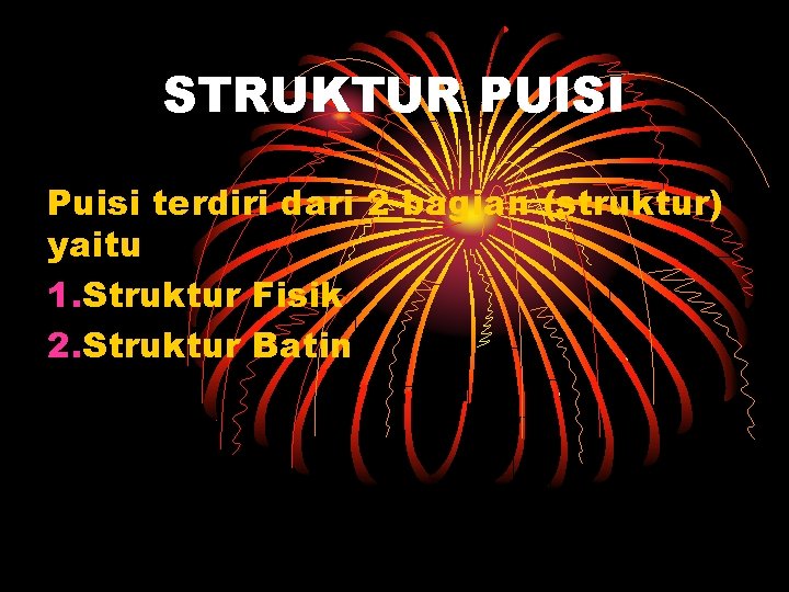 STRUKTUR PUISI Puisi terdiri dari 2 bagian (struktur) yaitu 1. Struktur Fisik 2. Struktur