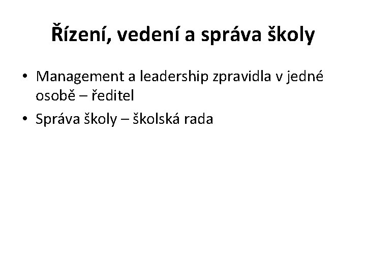 Řízení, vedení a správa školy • Management a leadership zpravidla v jedné osobě –