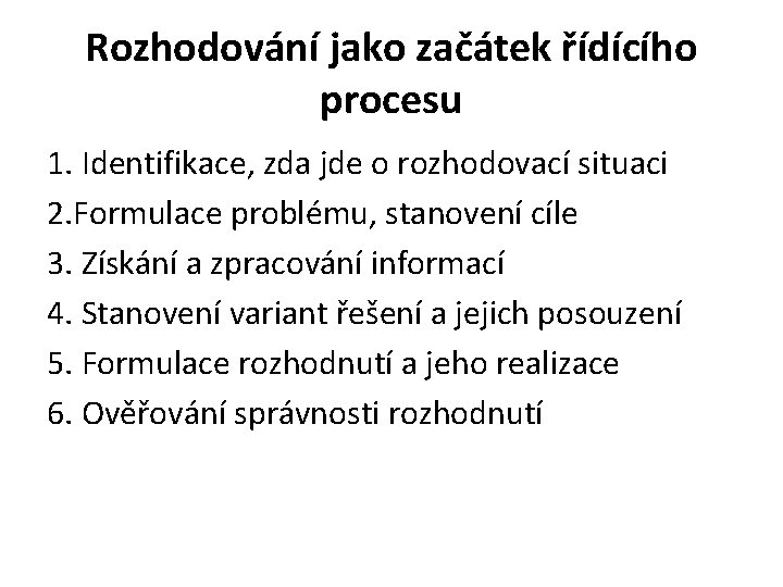 Rozhodování jako začátek řídícího procesu 1. Identifikace, zda jde o rozhodovací situaci 2. Formulace