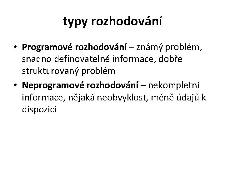 typy rozhodování • Programové rozhodování – známý problém, snadno definovatelné informace, dobře strukturovaný problém